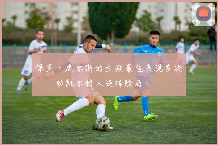 保罗·皮尔斯的生涯最佳表现多次帮助凯尔特人逆转险局