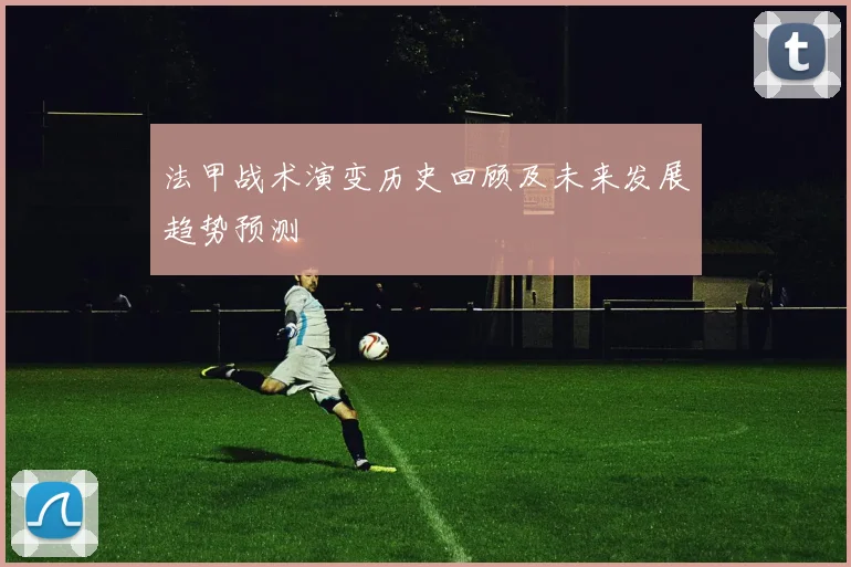 法甲战术演变历史回顾及未来发展趋势预测