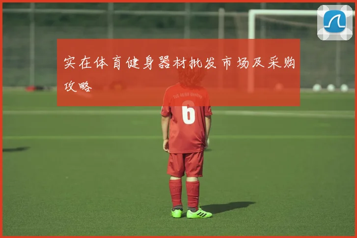 实在体育健身器材批发市场及采购攻略